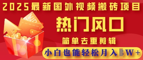 2025年热门视频搬砖项目：简单去重剪辑，小白轻松月入过万-网赚项目资源库