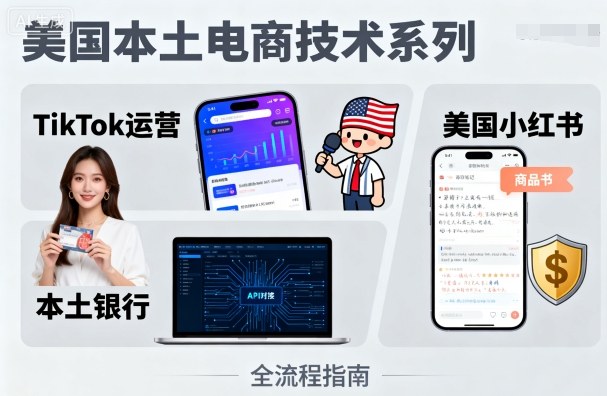 美国电商技术：TikTok运营、小红书本土化、银行服务优化-网赚项目资源库