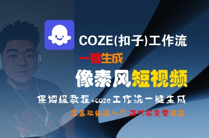 COZE一键生成像素风短视频教程：保姆级入门，零基础快速上手-网赚项目资源库