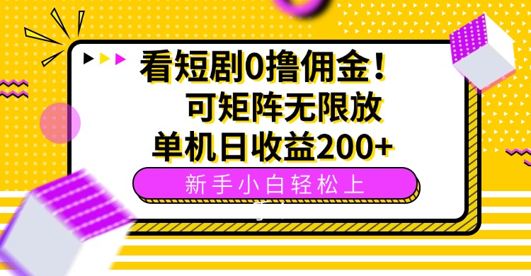'看短剧0撸佣金，矩阵无限放大，新手小白轻松日收益200+！'-网赚项目资源库