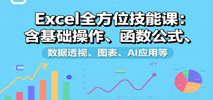 Excel技能全面教程：基础到高级，函数、透视、图表及AI应用-网赚项目资源库