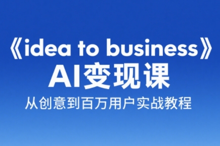 刘小排老师主讲《idea to business》AI变现课程-网赚项目资源库