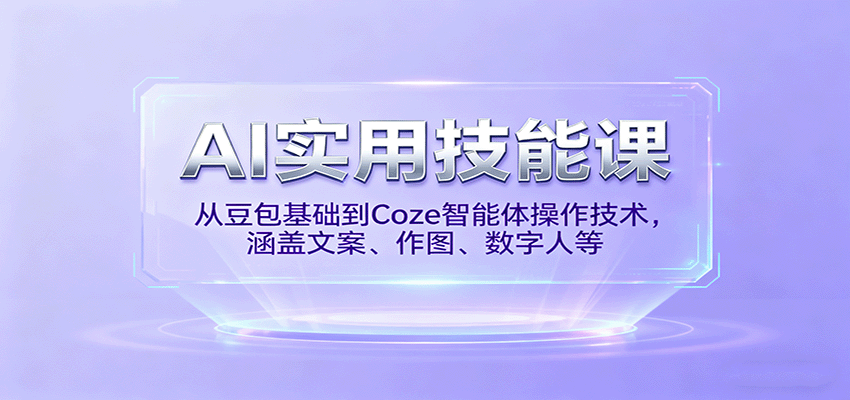 AI实用技能课：从豆包基础到Coze智能体操作技术，涵盖文案、作图、数字人等-网赚项目资源库