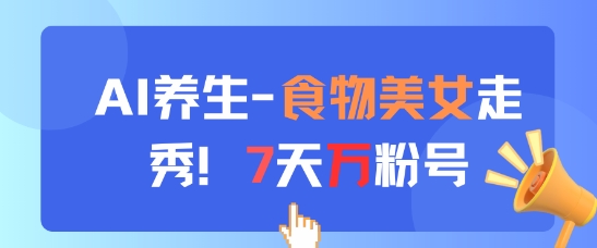 e4aa7e463095514b61a323a1460a8735.jpeg AI养生新玩法,食物美女走秀,7天万粉号
