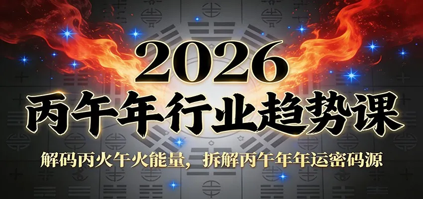 2026年丙午年行业趋势解析：解码丙火与午火能量，揭示年运密码-网赚项目资源库