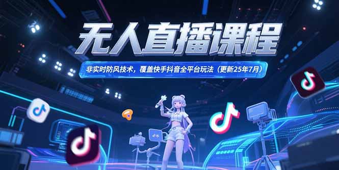 '无人直播课程，非实时防风技术，覆盖快手抖音全平台玩法(更新至2023年7月 '-网赚项目资源库