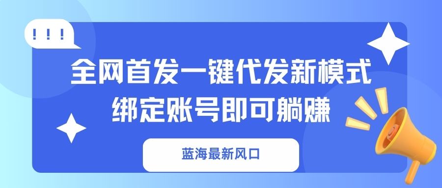 蓝海新机遇：全网首发一键代发，轻松躺赚新模式-网赚项目资源库