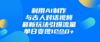 AI视频制作:与古人对话,单日变现1k技巧揭秘-网赚项目资源库