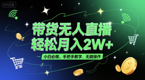 带货无人直播月入2W+，小白必学手把手教学无脑操作（附学习资料）-网赚项目资源库