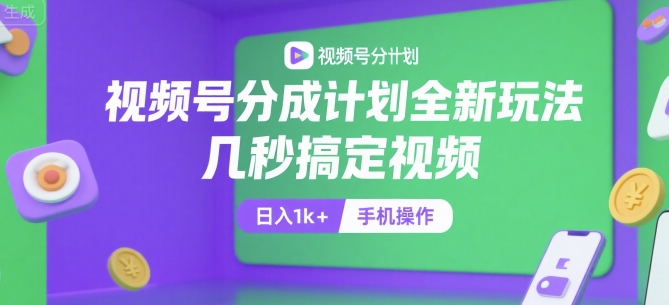 揭秘视频号高效分成计划：几秒制作视频，日赚1000+【操作指南】-网赚项目资源库