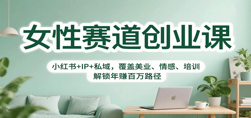 女性创业课程:小红书+IP+私域,覆盖美业、情感、培训,解锁年赚百万路径-网赚项目资源库