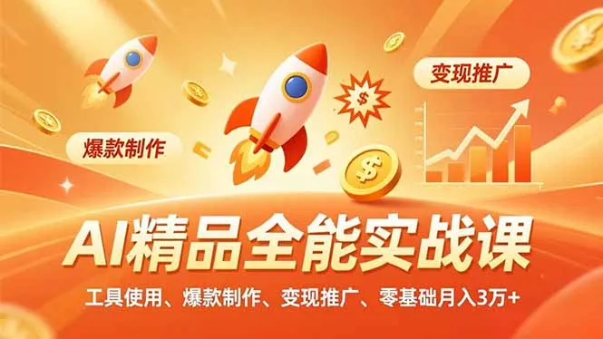 AI全能实战课程：零基础月入3万+，工具使用、爆款制作、变现推广-网赚项目资源库