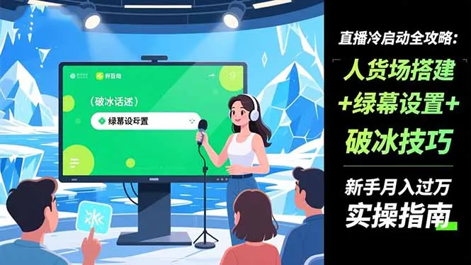 直播新手月入过万:冷启动全攻略+人货场搭建+绿幕设置+破冰技巧-网赚项目资源库