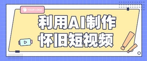 AI怀旧短视频制作教程：老照片变视频，新手小白也能轻松上手，单件50+收益-网赚项目资源库