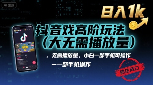 抖音游戏高阶玩法：小白手机操作，日入1k，抓住风口轻松变现【揭秘】-网赚项目资源库