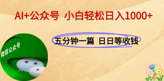 AI+公众号:每天只需10分钟,轻松实现日入1000+-网赚项目资源库