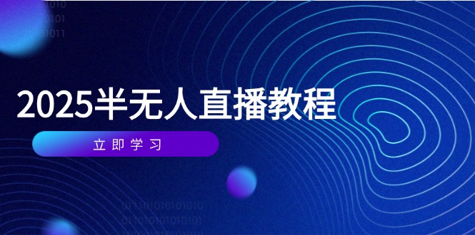 半无人直播课(2025年4月 -网赚项目资源库