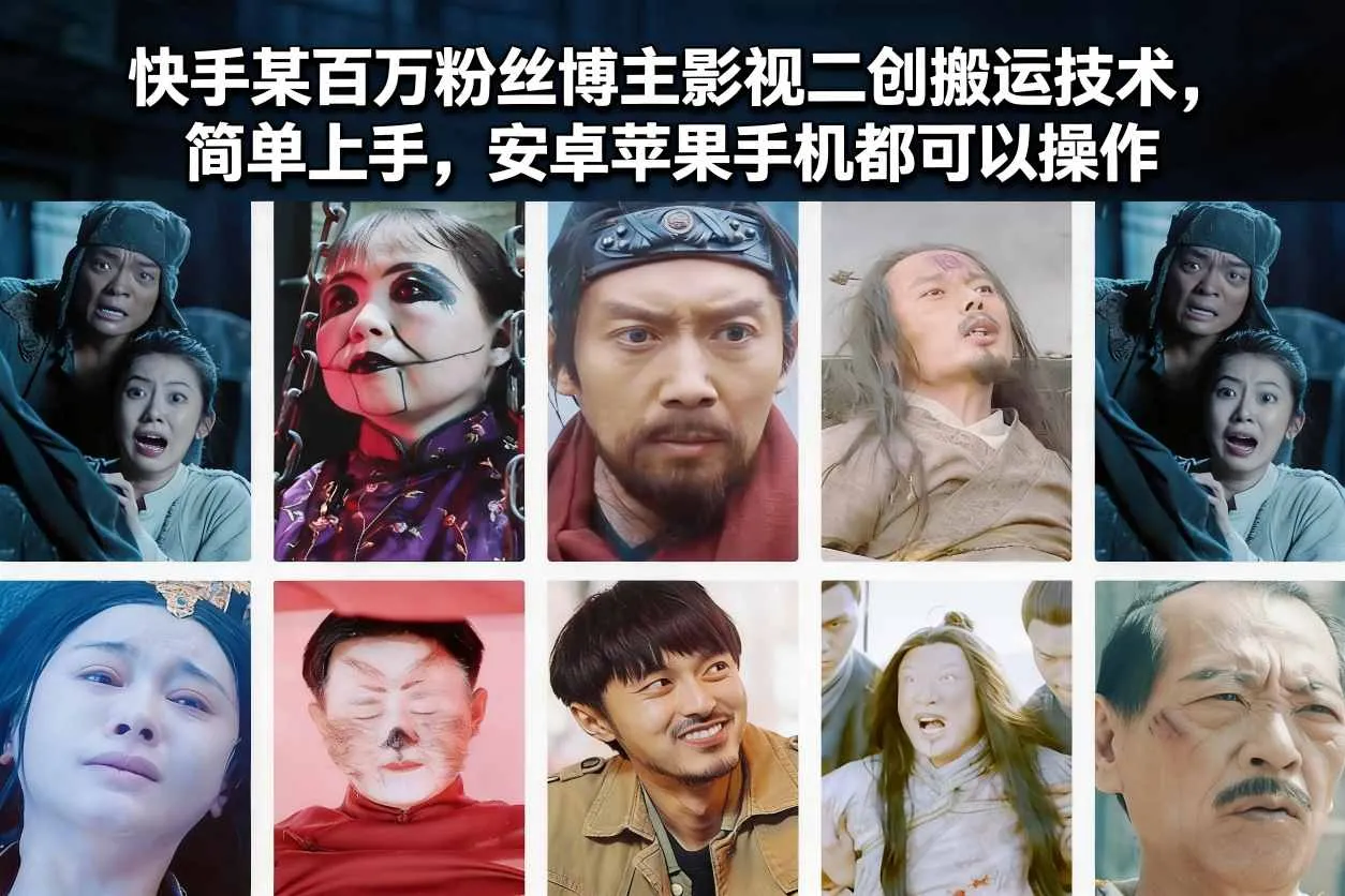 快手百万粉丝博主影视二创搬运技术:安卓、苹果手机轻松上手-网赚项目资源库