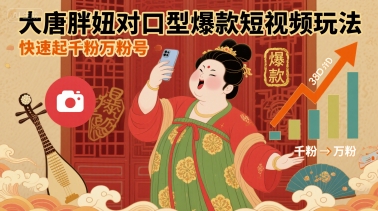 大唐胖妞口型爆款短视频快速吸粉技巧-网赚项目资源库