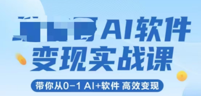 AI软件变现实战课：0-1进阶技巧，高效实现Al+软件盈利-网赚项目资源库