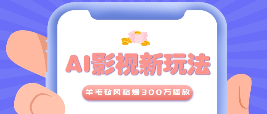 AI创作羊毛毡风格经典影视教程爆300万播放，详细+提示词-网赚项目资源库