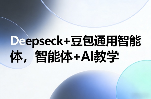 Deepseck豆包智能体：AI教学的革新工具-网赚项目资源库