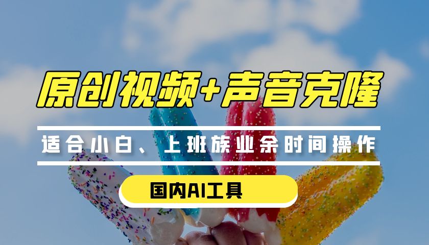 0门槛,国内AI原创视频+克隆声音【免费工具】-网赚项目资源库