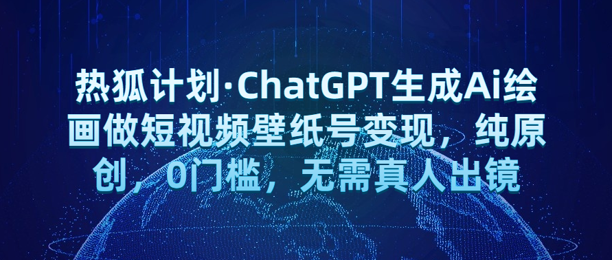 热狐计划：ChatGPT绘画短视频壁纸号，0门槛变现，纯原创-网赚项目资源库